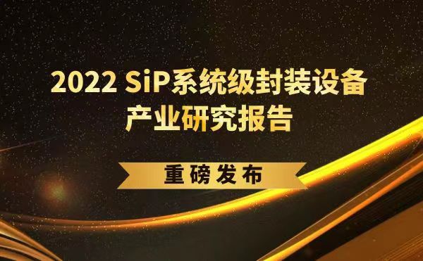 「2022 SiP系统级封装设备产业研究报告」重磅发布，日联受邀参编，共同推动SiP产业可持续发展